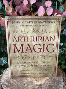 Arthurian Magic- A practical guide to the wisdom of Camelot